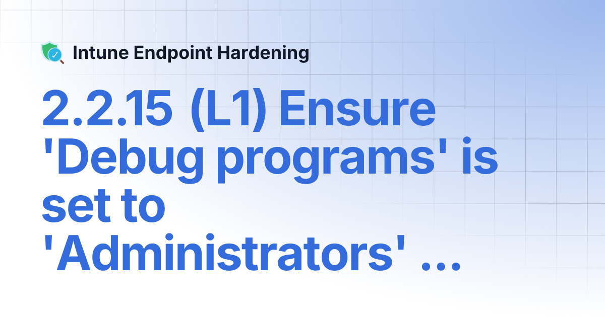 2.2.15 (L1) Ensure 'Debug programs' is set to 'Administrators ...