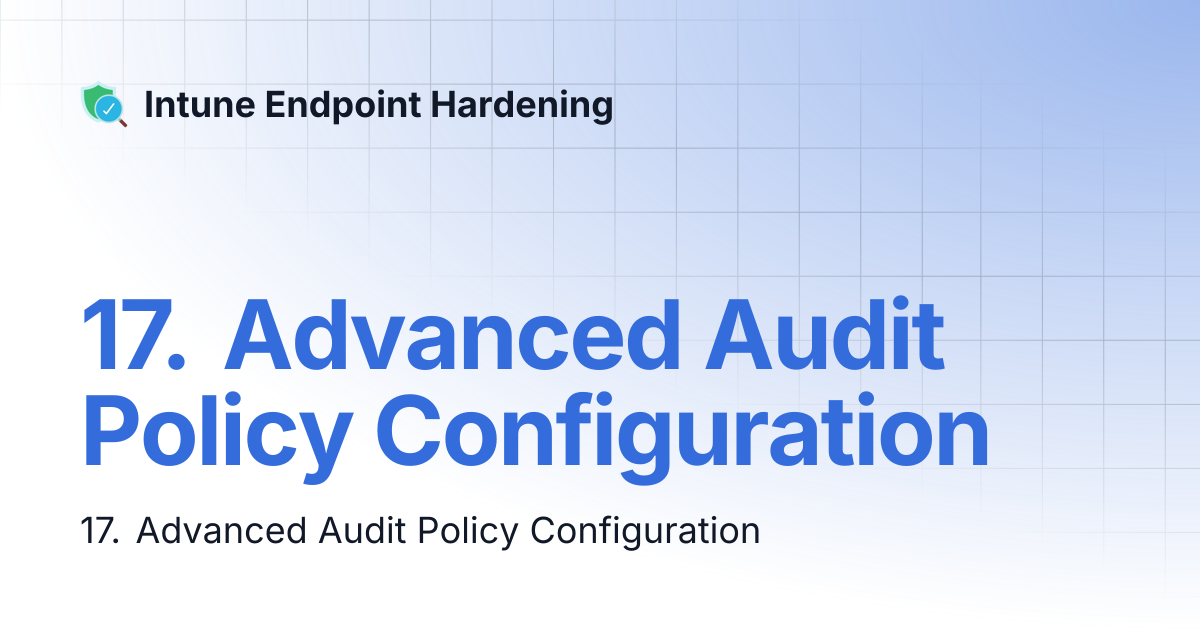 17. Advanced Audit Policy Configuration | Intune Endpoint Hardening